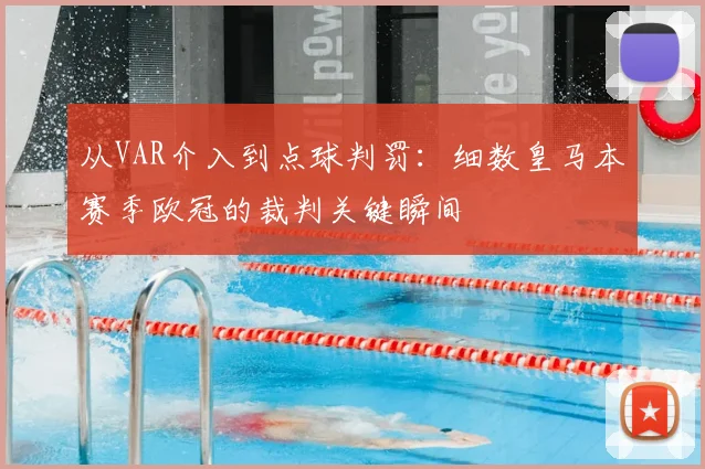 从VAR介入到点球判罚：细数皇马本赛季欧冠的裁判关键瞬间