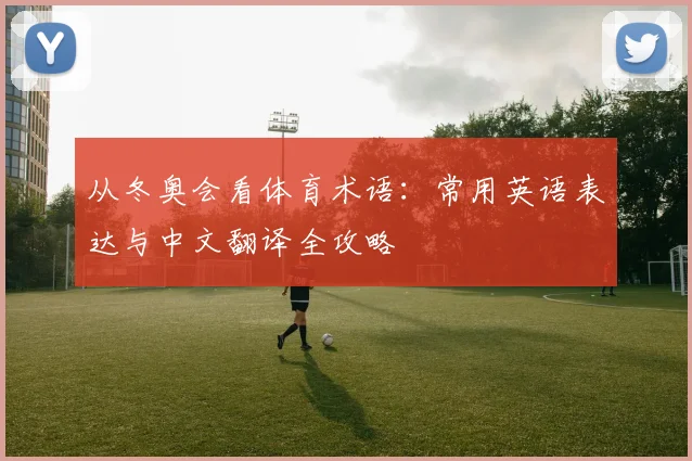 从冬奥会看体育术语:常用英语表达与中文翻译全攻略